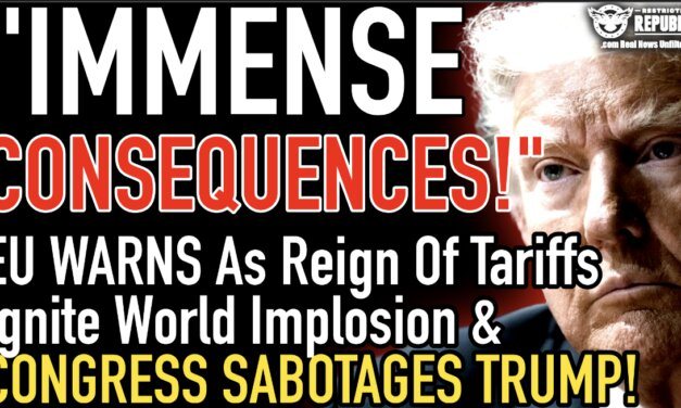 “Immense Consequences!” EU Warns As Reign of Tariffs Ignite World Implosion & Congress Sabotages Trump! 